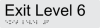 Exit Level 6 Braille Sign BTEX06